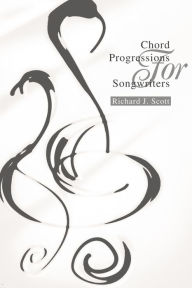Title: Chord Progressions For Songwriters, Author: Richard J Scott
