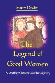 Title: The Legend of Good Women: A Geoffrey Chaucer Murder Mystery, Author: Mary Devlin