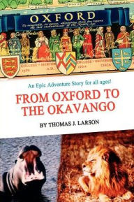 Title: From Oxford to the Okavango, Author: Thomas J Larson Ph.D.