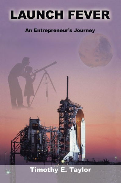 Launch Fever: An entrepreneur's journey into the secrets of launching rockets, a new business and living happier life.