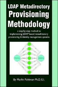 Title: LDAP Metadirectory Provisioning Methodology: a step by step method to implementing LDAP based metadirectory provisioning, Author: Marlin Pohlman