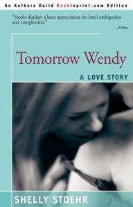 Title: Tomorrow Wendy: A Love Story, Author: Shelley Stoehr