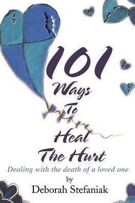 101 Ways To Heal The Hurt: Dealing with the death of a loved one