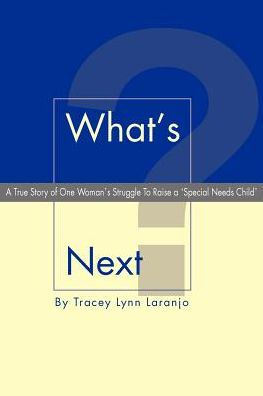 What's Next?: A True Story of One Woman'S Struggle To Raise a 'Special Needs Child'