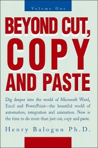 Title: Beyond Cut, Copy and Paste: Dig Deeper Into the World of Microsoft Word, Excel and PowerPoint, Author: Henry I Balogun PhD