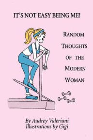 Title: It's Not Easy Being Me! Random Thoughts of the Modern Woman, Author: Audrey Valeriani