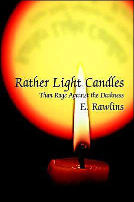 Rather Light Candles: Than Rage Against the Darkness
