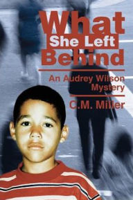 Title: What She Left Behind: An Audrey Wilson Mystery, Author: C M Miller