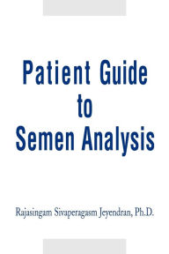 Title: Patient Guide to Semen Analysis, Author: Rajasingam Sivaperagasam Jeyendran