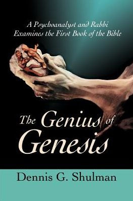 the Genius of Genesis: A Psychoanalyst and Rabbi Examines First Book Bible
