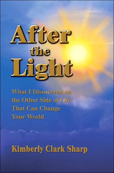 After the Light: What I Discovered on Other Side of Life That Can Change Your World