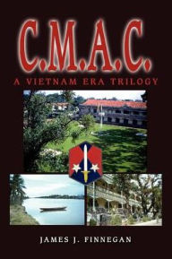 Title: c.m.a.c.: A Vietnam Era Trilogy, Author: James J Finnegan