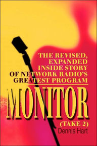 Title: Monitor (Take 2): The revised, expanded inside story of network radio's greatest program, Author: Dennis Hart