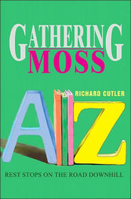 Title: Gathering Moss: Rest Stops on the Road Downhill, Author: Richard Cutler