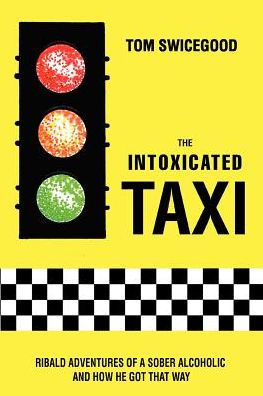 The Intoxicated Taxi: Ribald Adventures of a Sober Alcoholic and How He Got That Way