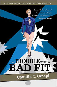 Title: The Trouble with a Bad Fit: A Novel of Food, Fashion, and Mystery, Author: Camilla T Crespi