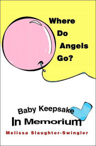 Title: Where Do Angels Go?: Baby Keepsake In Memorium, Author: Melissa Slaughter-Swingler