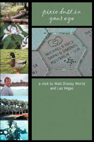Title: Pixie Dust in Your Eye: a visit to Walt Disney World and Las Vegas, Author: Shari Simonds