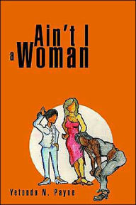 Title: Ain't I a Woman, Author: Yetonda N Payne