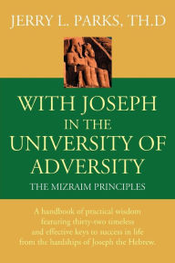 Title: With Joseph in the University of Adversity: The Mizraim Principles, Author: Jerry L Parks Th D