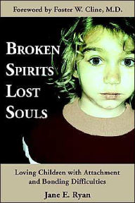 Title: Broken Spirits Lost Souls: Loving Children with Attachment and Bonding Difficulties, Author: Jane E Ryan