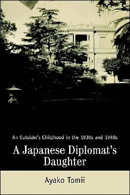 A Japanese Diplomat's Daughter: An Outsider's Childhood in the 1930s and 1940s