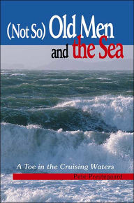 Title: (Not So) Old Men and the Sea: A Toe in the Cruising Waters, Author: Pete Prestegaard