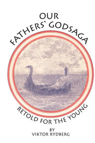 Title: Our Fathers' Godsaga: Retold for the Young, Author: Viktor Rydberg