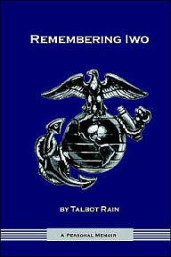 Title: Remembering Iwo: A Personal Memoir, Author: Talbot Rain