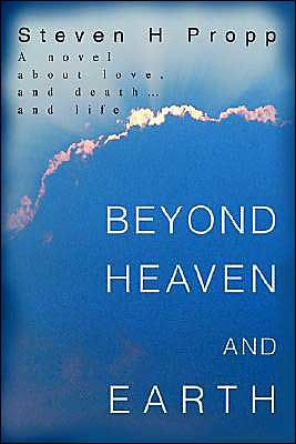 Beyond Heaven and Earth: A novel about love, death...and life