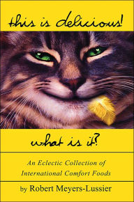 Title: This Is Delicious! What Is It?: An Eclectic Collection of International Comfort Foods, Author: Robert Meyers-Lussier