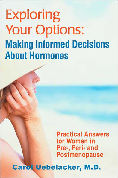 Exploring Your Options: Making Informed Decisions About Hormones:Practical Answers for Women in Pre-, Peri-and Postmenopause