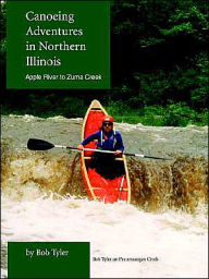 Title: Canoeing Adventures in Northern Illinois: Apple River to Zuma Creek, Author: Bob Tyler