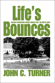 Title: Life's Bounces: One Man's Generational Journey linked by golf, the game he loved, Author: John C Turner
