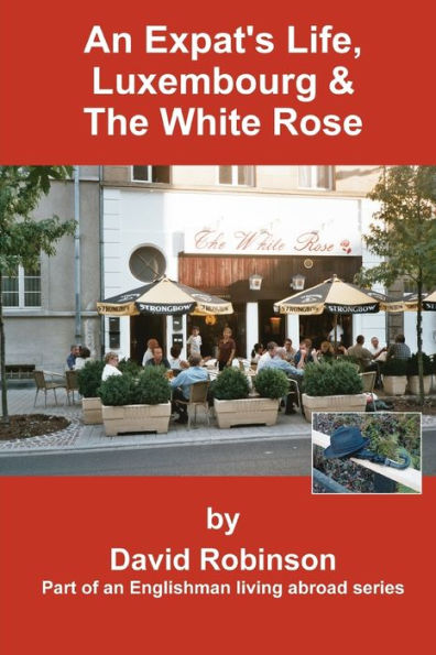 an Expat's Life, Luxembourg & the White Rose: Part of Englishman Living Abroad Series