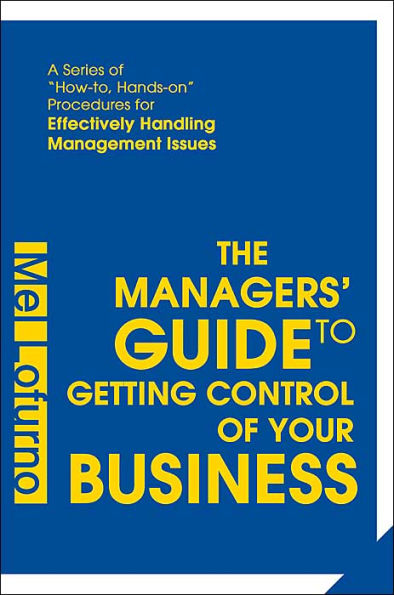 The Managers' Guide to Getting Control of Your Business: A Series of How-To, Hands-On Procedures for Effectively Handling Management Issues