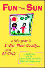Fun in the Sun: A Kid's Guide to Indian River County...and Beyond!