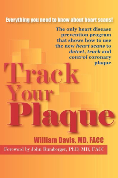 Track Your Plaque: The Only Heart Disease Prevention Program That Shows You How To Use The New Heart Scans To Detect, Track, And Control Coronary Plaque