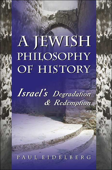 A Jewish Philosophy of History: Israel's Degradation & Redemption
