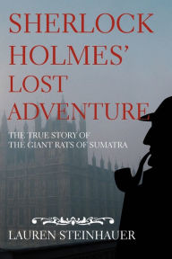 Title: Sherlock Holmes' Lost Adventure: The True Story of the Giant Rats of Sumatra, Author: Lauren Steinhauer