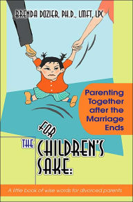 Title: For the Children's Sake: Parenting Together After the Marriage Ends, Author: Brenda Dozier PhD