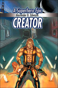 Title: Creator: A Superhero Epic, Author: Alexander B Edwards