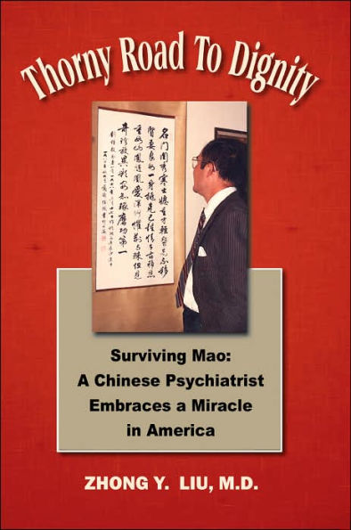 Thorny Road to Dignity: Surviving Mao:A Chinese Psychiatrist Embraces a Miracle America