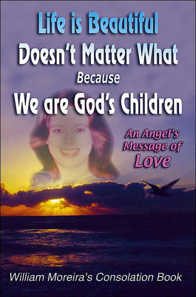 Life Is Beautiful Doesn't Matter What Because We Are God's Children: An Angel's Message of Love