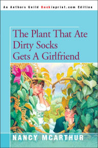 Title: The Plant That Ate Dirty Socks Gets a Girlfriend, Author: Nancy McArthur