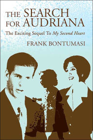 Title: The Search For Audriana: The Exciting Sequel to My Second Heart, Author: Frank Bontumasi