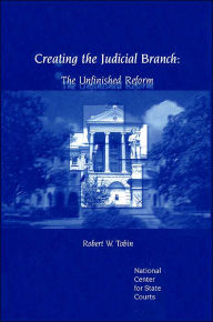 Title: Creating the Judicial Branch: The Unfinished Reform, Author: Robert W Robin