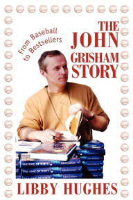 Title: The John Grisham Story: From Baseball to Bestsellers, Author: Libby Hughes
