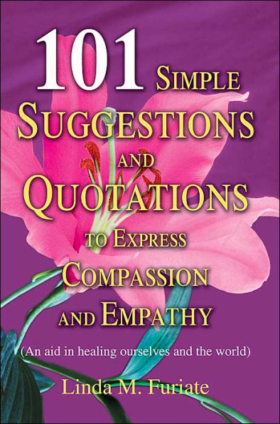 101 Simple Suggestions and Quotations to Express Compassion Empathy: (An aid healing ourselves the world)
