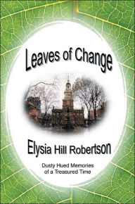 Title: Leaves of Change: Dusty Hued Memories of a Treasured Time, Author: Elysia Hill Robertson